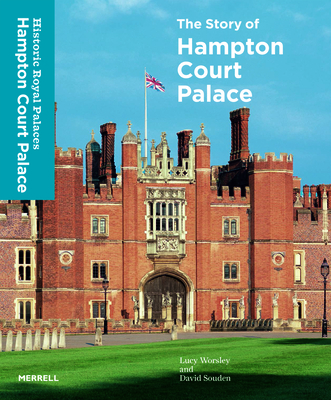 The Story of Hampton Court Palace - Worsley, Lucy, and Souden, David