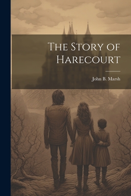 The Story of Harecourt - Marsh, John B