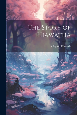 The Story of Hiawatha - Edwards, Clayton