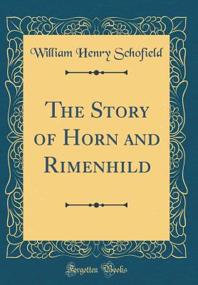 The Story of Horn and Rimenhild (Classic Reprint) - Schofield, William Henry