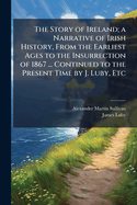 The Story of Ireland; A Narrative of Irish History, from the Earliest Ages to the Insurrection of 1867