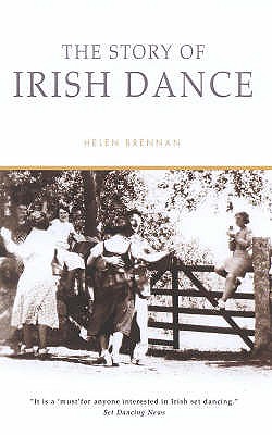 The Story of Irish Dance: The First History of an International Cultural Phenomenon - Brennan, Helen