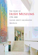 The Story of Irish Museums 1790-2000: Culture, Identity and Education
