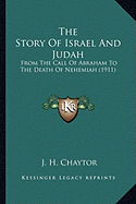 The Story Of Israel And Judah: From The Call Of Abraham To The Death Of Nehemiah (1911)