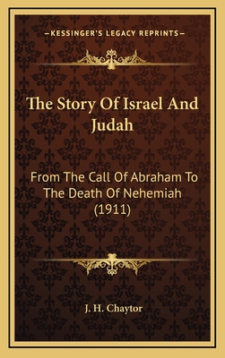 The Story of Israel and Judah: From the Call of Abraham to the Death of Nehemiah - Chaytor, J H