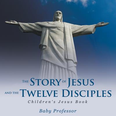 The Story of Jesus and the Twelve Disciples Children's Jesus Book - Baby Professor