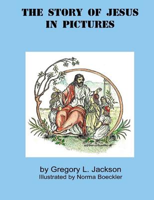 The Story of Jesus in Pictures - Jackson, Gregory L