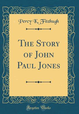 The Story of John Paul Jones (Classic Reprint) - Fitzhugh, Percy K