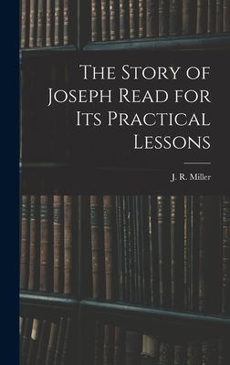 The Story of Joseph Read for its Practical Lessons - Miller, J R