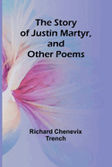 The Story of Justin Martyr, and Other Poems