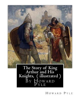 The Story of King Arthur and His Knights, By Howard Pyle ( illustrated ): World's Classics(Original Version), Howard Pyle (March 5, 1853 ? November 9, 1911) was an American illustrator and author, primarily of books for young people. A native of... - Pyle, Howard