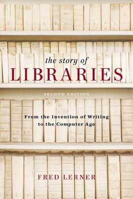 The Story of Libraries, Second Edition: From the Invention of Writing to the Computer Age - Lerner, Fred