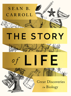 The Story of Life: Great Discoveries in Biology - Carroll, Sean B.