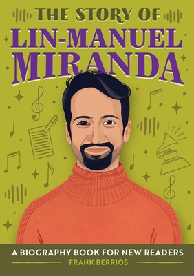 The Story of Lin-Manuel Miranda: An Inspiring Biography for Young Readers - Berrios, Frank