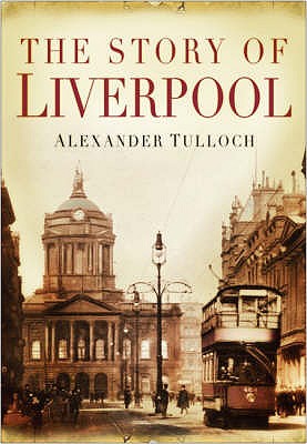 The Story of Liverpool - Tulloch, Alexander