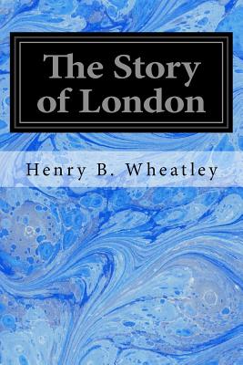 The Story of London - Wheatley, Henry B