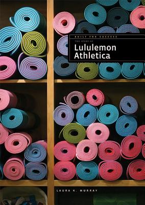 The Story of Lululemon Athletica - Murray, Laura K