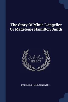 The Story Of Minie L'angelier Or Madeleine Hamilton Smith - Smith, Madeleine Hamilton