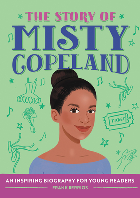 The Story of Misty Copeland: An Inspiring Biography for Young Readers - Berrios, Frank