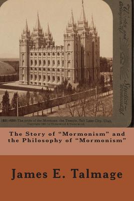 The Story of "Mormonism" and the Philosophy of "Mormonism" - Talmage, James E