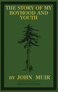 The Story Of My Boyhood And Youth (Legacy Edition): The Formative Years Of John Muir And The Becoming Of The Wandering Naturalist
