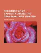 The Story of My Captivity During the Transvaal War 1899-1900