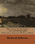 The story of my heart: my autobiography. By: Richard Jefferies, illustrated By: E. W. Waite: Edward Wilkins Waite RBA (14 April 1854 - 1924) was a prolific English landscape painter.