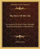 The Story Of My Life: An Account Of What I Have Thought And Said And Done In My Ministry