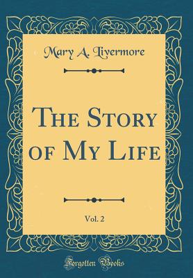 The Story of My Life, Vol. 2 (Classic Reprint) - Livermore, Mary a