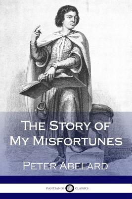 The Story of My Misfortunes - Bellows, Henry Adams, and Abelard, Peter