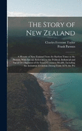 The Story of New Zealand: A History of New Zealand From the Earliest Times to the Present, With Special Reference to the Political, Industrial and Social Development of the Island Common-Wealth; Including the Industrial Evolution Dating From 1870, the Pol