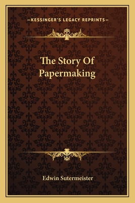 The Story Of Papermaking - Sutermeister, Edwin