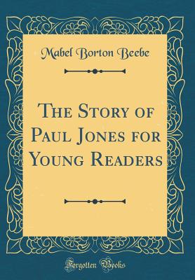 The Story of Paul Jones for Young Readers (Classic Reprint) - Beebe, Mabel Borton