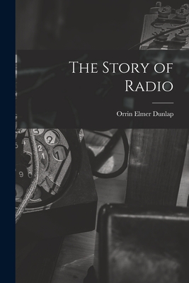 The Story of Radio - Dunlap, Orrin Elmer 1896-