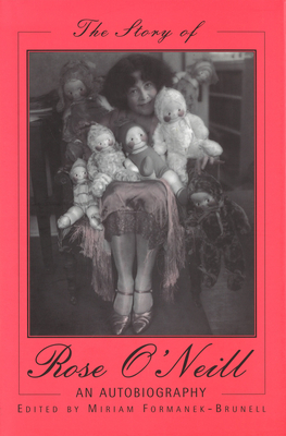 The Story of Rose O'Neill: An Autobiography Volume 1 - Forman-Brunell, Miriam (Editor)