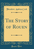 The Story of Rouen (Classic Reprint)