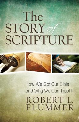 The Story of Scripture: How We Got Our Bible and Why We Can Trust It - Plummer, Robert