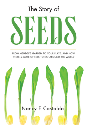The Story of Seeds: From Mendel's Garden to Your Plate, and How There's More of Less to Eat Around the World - Castaldo, Nancy