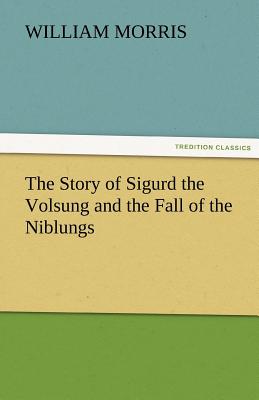 The Story of Sigurd the Volsung and the Fall of the Niblungs - Morris, William