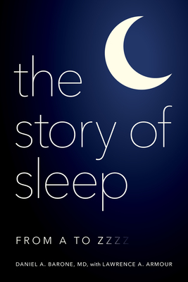 The Story of Sleep: From A to Zzzz - Barone, Daniel A, and Armour, Lawrence A