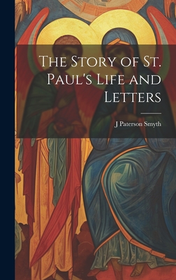 The Story of St. Paul's Life and Letters - Smyth, J Paterson 1852-1932
