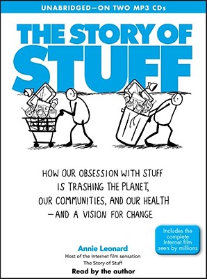 The Story of Stuff: How Our Obsession with Stuff Is Trashing the Planet, Our Communities, and Our Health - And a Vision for Change - Leonard, Annie (Read by)