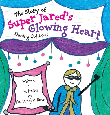 The Story of Super Jared's Glowing Heart: Shining Out Love - Rose, Nancy A, Dr.