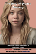 The Story Of Sydney Sweeney: The Inspirational Journey of a Relentless Talent, Embracing Challenges, Triumphs, and Redefining Success in Tinseltown