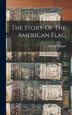 The Story Of The American Flag - Whipple, Wayne