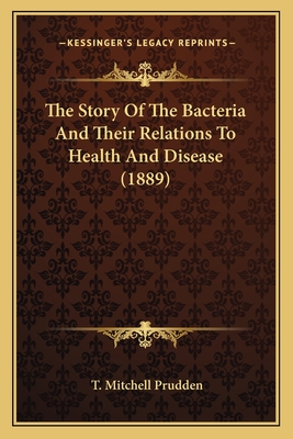 The Story of the Bacteria and Their Relations to Health and Disease (1889) - Prudden, T Mitchell