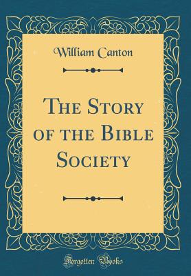 The Story of the Bible Society (Classic Reprint) - Canton, William