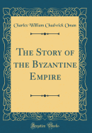 The Story of the Byzantine Empire (Classic Reprint)