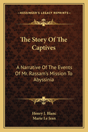 The Story Of The Captives: A Narrative Of The Events Of Mr. Rassam's Mission To Abyssinia