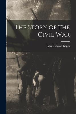 The Story of the Civil War - Ropes, John Codman